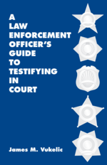 A Law Enforcement Officer's Guide to Testifying in Court cover